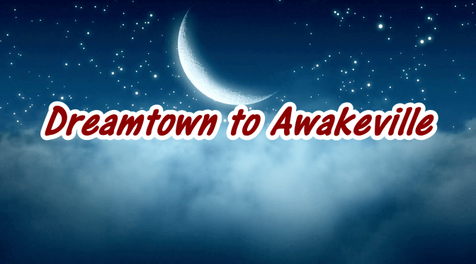 Dreamtown to Awakeville